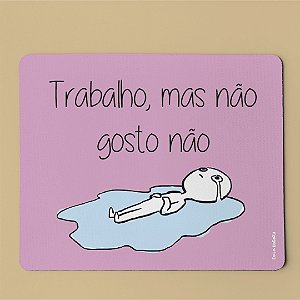 Mouse Pad - Trabalho mas não gosto
