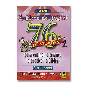 É HORA DE JOGAR - Vol. 2 NOVO TESTAMENTO  76 Atividades Lucas, Atos 3 a 11 Anos