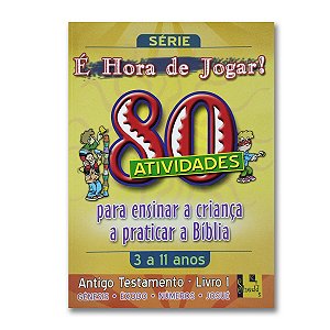 É HORA DE JOGAR - Vol.1 Aantigo Testamento 80 Atividades Gênesis, Êxodo, Números e Josué 3 a 11 anos