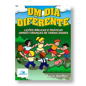 UM DIA DIFERENTE: LIÇÕES BÍBLICAS E PRÁTICAS... - LOIS KEFFER