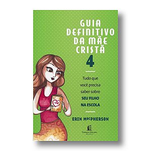 GUIA DEFINITIVO DA MÃE CRISTÃ 4 - Seu filho na escola