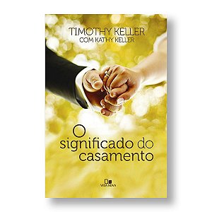 O SIGNIFICADO DO CASAMENTO - TIMOTHY KELLER / KATHY KELLER