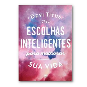 ESCOLHAS INTELIGENTES PARA MELHORAR SUA VIDA