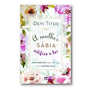 A MULHER SÁBIA EDIFICA O LAR