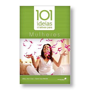 101 IDEIAS CRIATIVAS PARA MULHERES - CAROL SUE MERKH