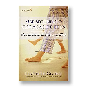 MÃE SEGUNDO O CORAÇÃO DE DEUS - ELISABETH GEORGE