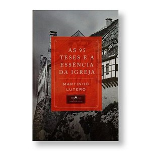 95 TESES E A ESSÊNCIA DA IGREJA - MARTIN LUTERO