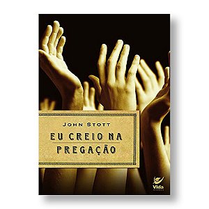 EU CREIO NA PREGAÇÃO - JOHN STOTT