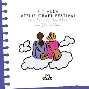 Kit do Ateliê Craft Festival/ Edição Dia das Mães