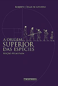 A Origem Superior das Espécies - Edição Atualizada (Roberto César de Azevedo)