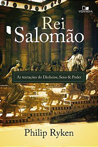 Rei Salomão: as tentações do dinheiro, sexo e poder (Philip G. Ryken) #