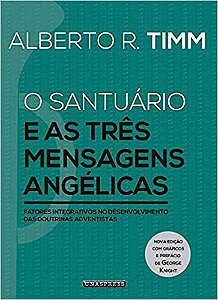 O Santuário e as Três Mensagens Angélicas: fatores integrativos no desenvolvimento das doutrinas adventistas (Alberto R. Timm)