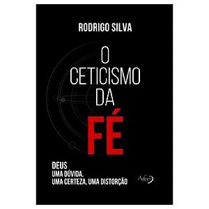 O Ceticismo da Fé (Rodrigo Silva)