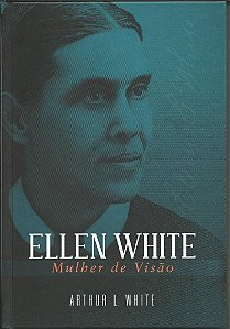 Ellen White: Mulher de Visão (Arthur L. White)