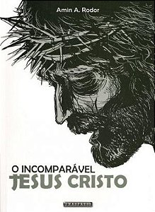 O Incomparável Jesus Cristo (Amin A. Rodor)