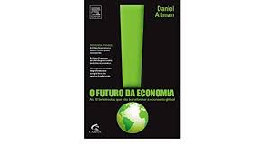 Livro Futuro da Economia, o : as 12 Tendências que Vão Transformar a Economia Global Autor Altman, Daniel (2011) [usado]