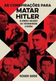 Livro Conspirações para Matar Hitler: os Homens e Mulheres que Tentaram Mudar a História Autor Dargie, Richard (2020) [seminovo]