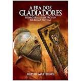 Livro a Era dos Gladiadores : Selvageria e Espetáculo na Roma Antiga Autor Matthews, Rupert (2020) [novo]