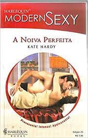 Livro Harlequin Modern Sexy N. 25 - a Noiva Perfeita Autor Hardy, Kate (2009) [usado]