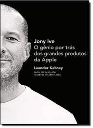 Livro Jony Ive : o Gênio por trás dos Grandes Produtos da Apple Autor Kahney, Leander (2013) [seminovo]