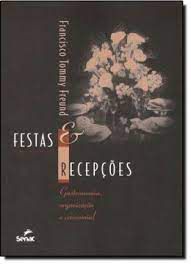 Livro Festas e Recepções: Gastronomia, Organização e Cerimonial Autor Freund, Francisco Tommy (2013) [usado]