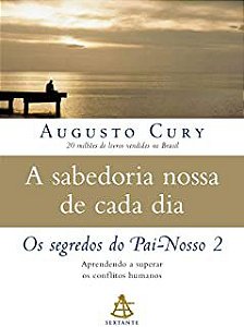 Livro a Sabedoria Nossa de Cada Dia - os Segredos do Pai-nosso 2 Autor Cury, Augusto (2007) [usado]