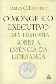 Livro o Monge e o Executivo: Uma História sobre Essência da Liderença Autor Hunter, James C. (2004) [seminovo]
