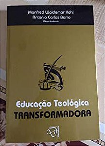 Livro Educação Teologica Transformadora Autor Kohl, Manfred Waldemar e Antonio Carlos Barro (2006) [seminovo]