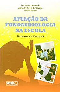 Livro Atuação da Fonoaudiologia na Escola : Reflexões e Práticas Autor Zaboroski, Ana Paula e Jáima Pinheiro (2013) [usado]