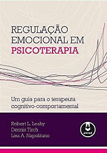 Livro Regulação Emocional em Psicoterapia: um Guia para o Terapeuta Cognitivo-comportamental Autor Leahy, Robert L. e Outros (2013) [usado]