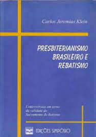 Livro Presbiterianismo Brasileiro e Rebatismo: Controvérsias em Torno da Validade do Sacramento do Batismo Autor Klein, Carlos Jeremias (2000) [usado]