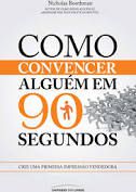 Livro Como Convencer Alguém em 90 Segundos : Crie Uma Primeira Impressão Vendedora Autor Boothman, Nicholas (2021) [usado]