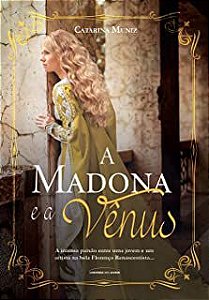 Livro Madona e a Vênus, a : a Intensa Paixão entre Uma Jovem e um Artista na Bela Florença Renascentista... Autor Muniz, Catarina (2019) [usado]