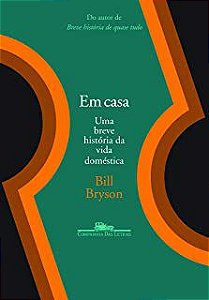 Livro em Casa : Uma Breve História da Vida Doméstica Autor Bryson, Bill (2011) [usado]