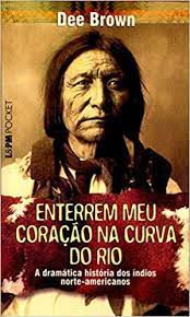 Livro Enterrem Meu Coração na Curva do Rio : a Dramática História dos Índios Norte-americanos Autor Brown, Dee (2003) [usado]