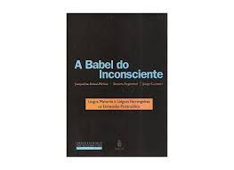 Livro Babel do Inconsciente, a : Língua Materna e Línguas Estrangeiras na Dimensão Psicanalítica Autor Amati-mehler, Jacqueline e Simona Argentieri (2005) [usado]