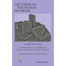 Livro Histórias da Psicologia no Brasil : Clínica- Escola / um Percurso na História e na Formação em Psicologia no Brasil Autor Firmino, Sueli Pelegrini de Miranda (2011) [usado]