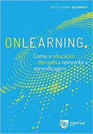 Livro Onlearning : Como a Educação Disruptiva Reinventa a Aprendizagem Autor Securato, José Cláudio (2017) [usado]