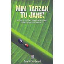 Livro mim Tarzan, Tu Jane! Buscando o Sucesso no Casamento Mesmo Quando as Diferenças Parecem Falar Mais Alto Autor Daniel e Kathy Bernard (2010) [usado]