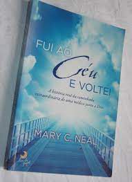 Livro Fui ao Céu e Voltei - a História Real da Caminhada Extraordinária de Uma Médica Junto a Deus Autor Neal, Mary C. (2013) [usado]