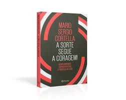 Livro a Sorte Segue a Coragem ! Oportunidades, Competências e Tempos de Vida Autor Cortella, Mario Sergio (2018) [usado]