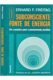 Livro Subconsciente Fonte de Energia, o - um Caminho para o Pensamento Positivo Autor Freitag, Erhard F. (1983) [usado]