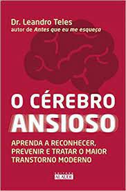 Livro Cérebro Ansioso, o : Aprenda a Reconhecer, Prevenir e Tratar o Maior Transtorno Moderno Autor Teles, Dr. Leandro (2018) [usado]