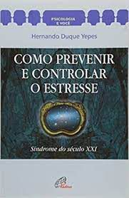 Livro Como Prevenir e Controlar o Estresse Autor Yepes, Hernando Duque (2000) [usado]