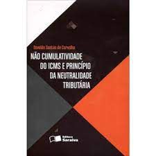 Livro Não Cumulatividade do Icms e Princípio da Neutralidade Tributária Autor Carvalho, Osvaldo Santos de (2013) [usado]