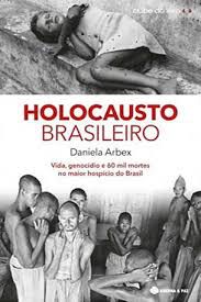 Livro Holocausto Brasileiro: Vida, Genócidio e 60 Mil Mortos no Maior Hospício do Brasil Autor Arbex, Daniela (2014) [usado]
