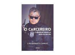 Livro Carcereiro, o : o Japonês da Federal e os Presos da Lava Jato Autor Carrijo, Luís Humberto (2018) [usado]