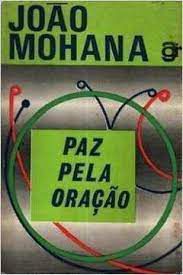 Livro Paz pela Oração Autor Mohana, João (1973) [usado]