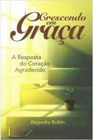 Livro Crescendo em Graça : a Resposta do Coração Agradecido Autor Bullón, Alejandro (2015) [usado]