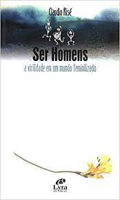 Livro Ser Homens a Virilidade em um Mundo Feminilizado Autor Risé, Claudio (2001) [usado]